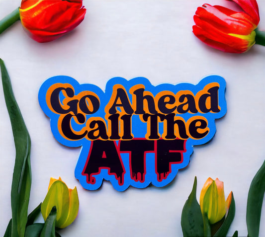 Go Ahead Call The ATF - Anti-Government - Vinyl Sticker - Die Cut