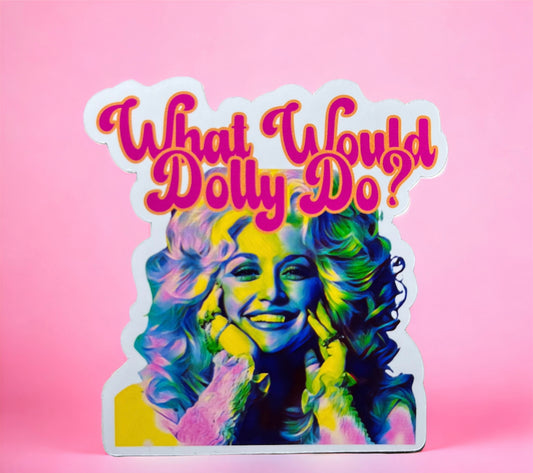 What Would Dolly Do - Dolly Parton - Vinyl Sticker - Die Cut