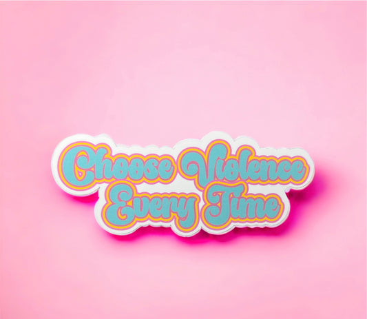 Choose Violence Every Time - Funny Sticker - Vinyl Sticker - Die Cut