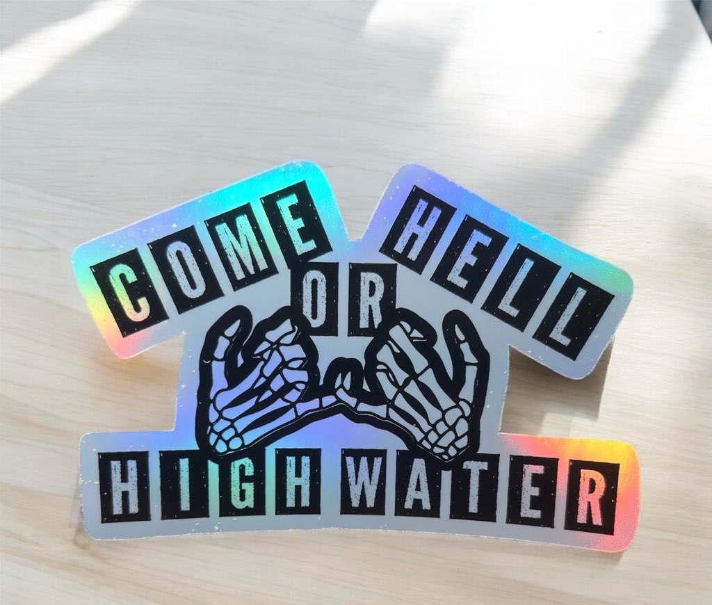 Come Hell or High Water - Vinyl Sticker - HOLOGRAPHIC - Die Cut